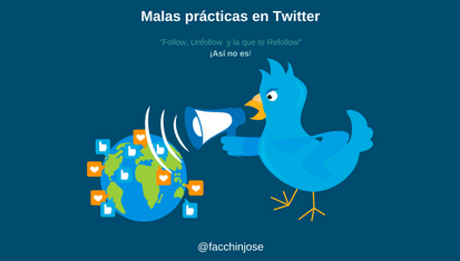José Facchin - Malas Prácticas En Twitter «Follow, Unfollow  Y La Que Te Refollow»