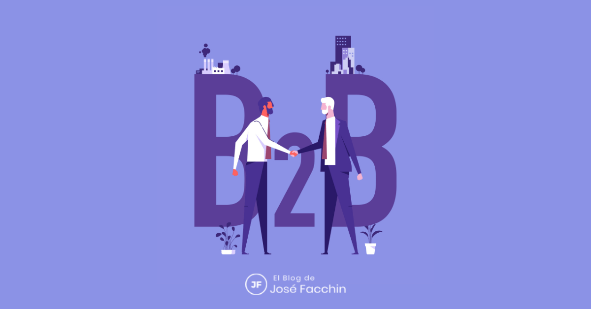 José Facchin - ¿Qué Es B2B? + Estrategias De Marketing Business To Business Para Impulsar Tu Negocio